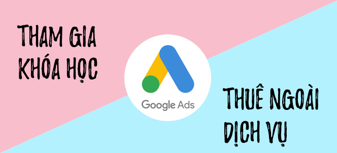 Nên thuê ngoài dịch vụ hay tham gia khóa học chạy quảng cáo Google AdWords?